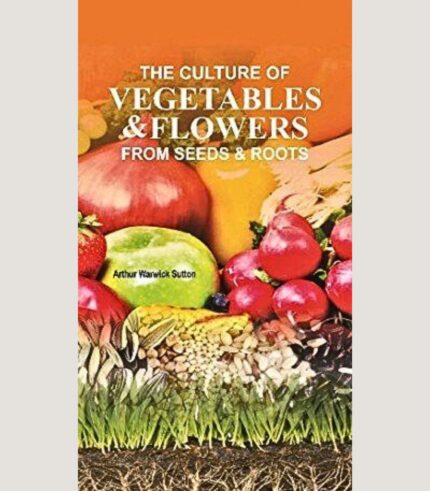 THE CULTURE OF VEGETABLES AND FLOWERS FROM SEEDS AND ROOTS